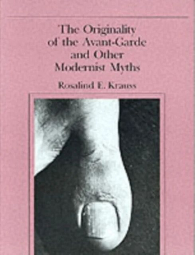 The Originality of the Avant-Garde and Other Modernist Myths av Rosalind E. (Editor October magazine / Professor Columbia University) Krauss