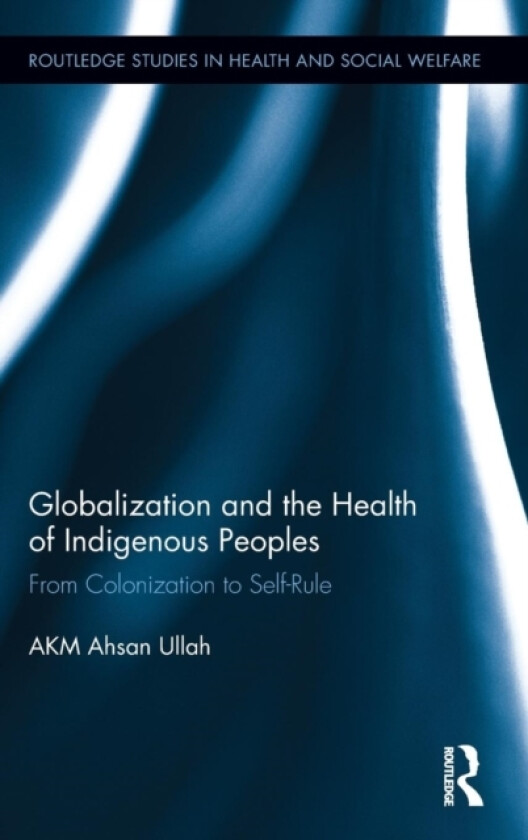 Globalization and the Health of Indigenous Peoples av Ahsan Ullah (Hardcover)
