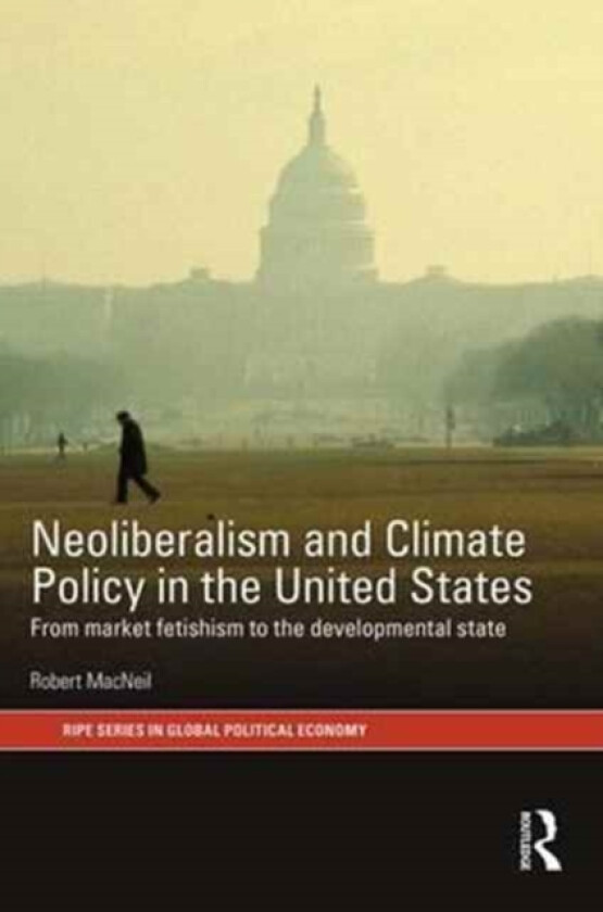 Neoliberalism and Climate Policy in the United States av Robert MacNeil (Hardcover)