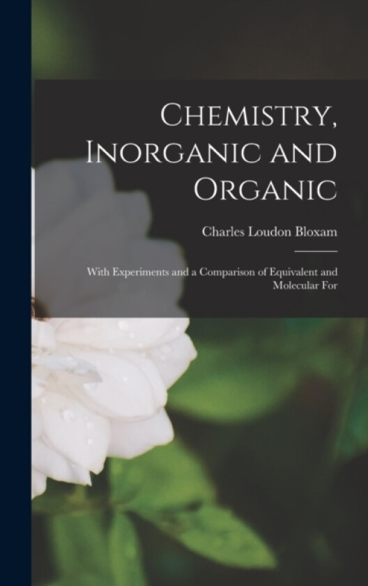 Chemistry, Inorganic and Organic av Charles Loudon Bloxam (Hardcover)