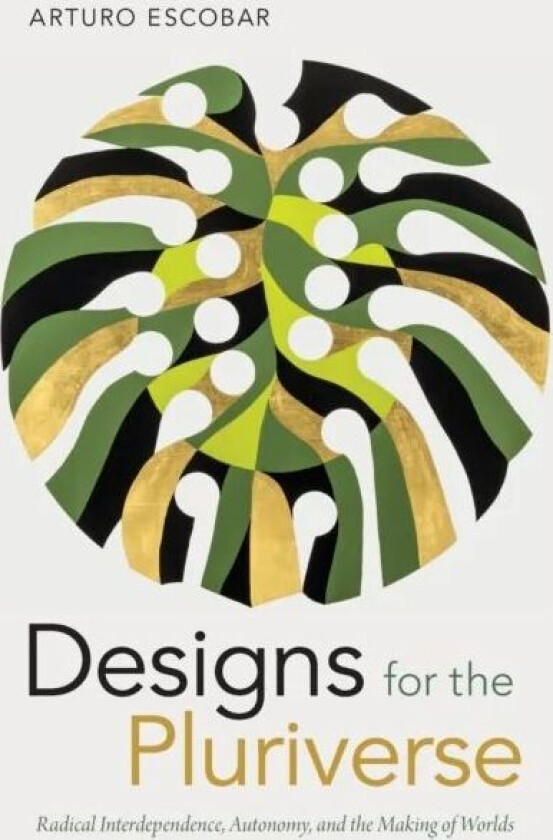Designs for the Pluriverse av Arturo Escobar