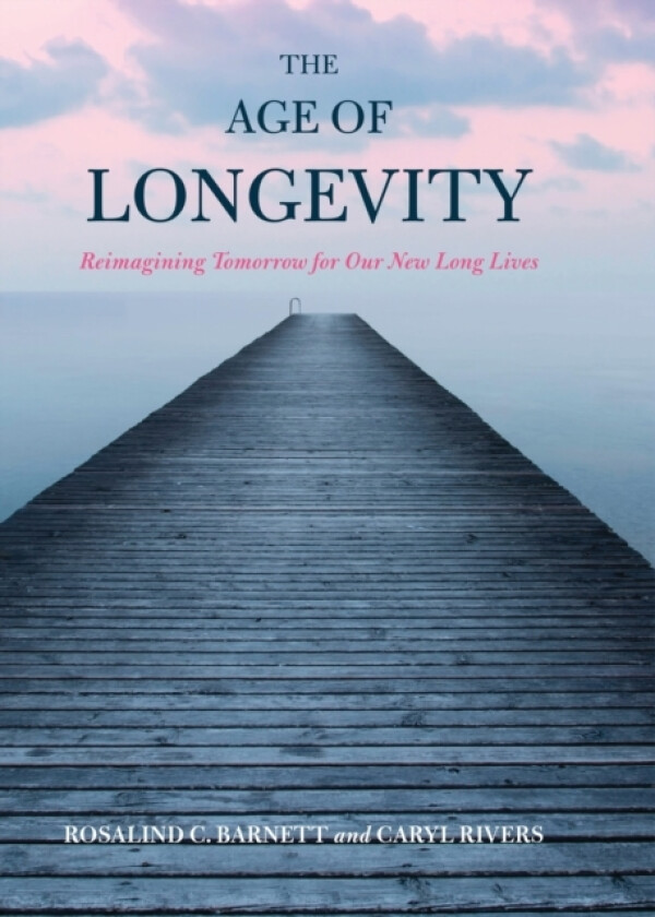 The Age of Longevity av Rosalind C. Barnett, Caryl Rivers (Paperback)