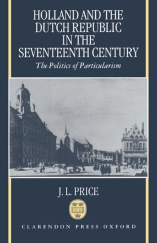Holland and the Dutch Republic in the Seventeenth Century av J.L. Price (Hardcover)