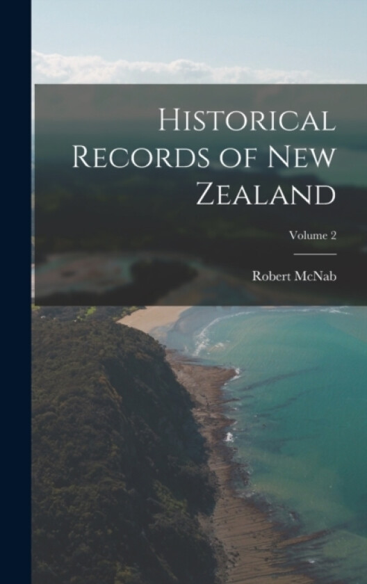 Historical Records of New Zealand; Volume 2 av Robert McNab (Hardcover)