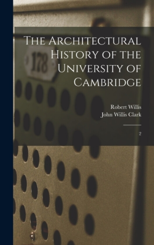 The Architectural History of the University of Cambridge av Robert Willis, John Willis Clark (Hardcover)