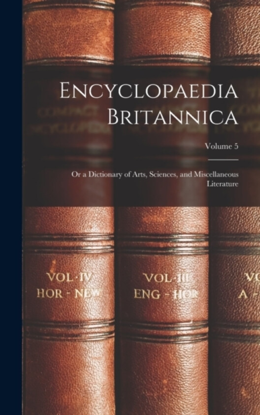 Encyclopaedia Britannica; Or a Dictionary of Arts, Sciences, and Miscellaneous Literature; Volume 5 av Anonymous (Hardcover)