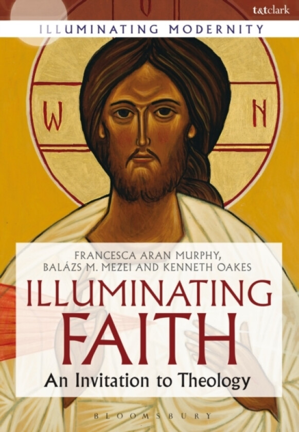 Illuminating Faith av Professor Francesca Aran Murphy, Professor Balazs M. Mezei, Kenneth Oakes (Hardcover)