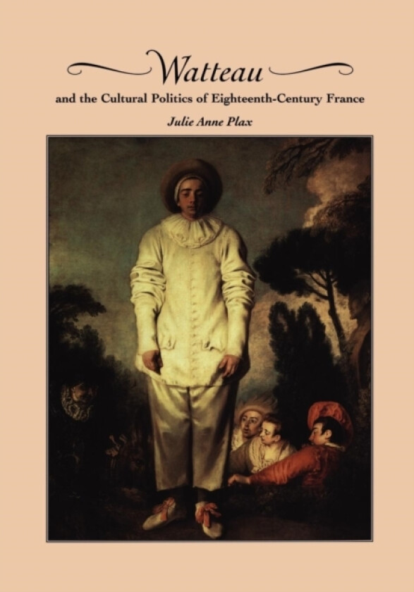 Watteau and the Cultural Politics of Eighteenth-Century France av Julie Anne Plax (Paperback)