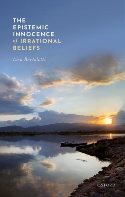 The Epistemic Innocence of Irrational Beliefs av Lisa Bortolotti (Hardcover)