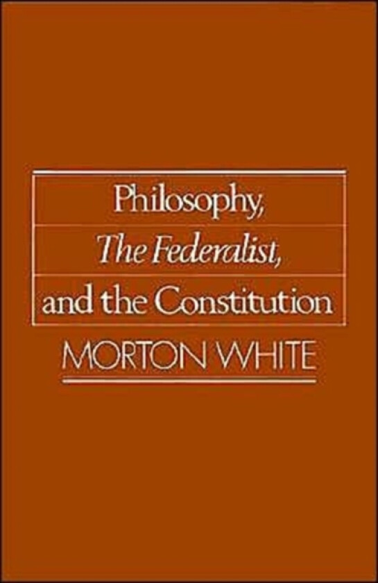 Philosophy, The Federalist, and the Constitution av Morton White (Paperback)