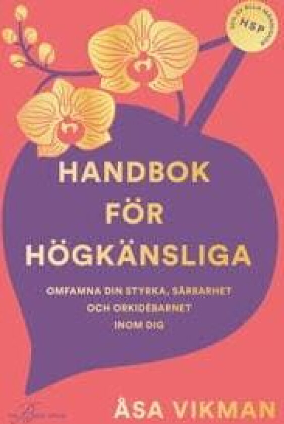 Handbok för högkänsliga : omfamna din styrka, sårbarhet och orkidébarnet inom dig