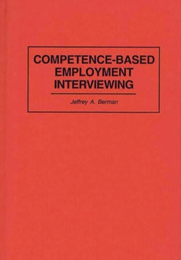 Competence-Based Employment Interviewing av Jeffrey A. Berman (Hardcover)