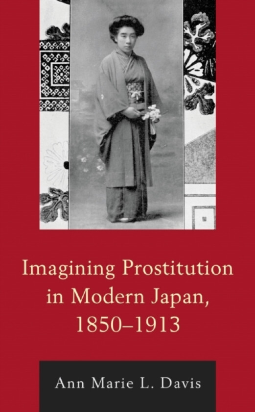 Imagining Prostitution in Modern Japan, 1850–1913 av Ann Marie L. Davis (Hardcover)