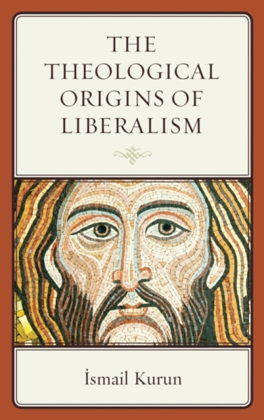 The Theological Origins of Liberalism av Ismail Kurun (Paperback)