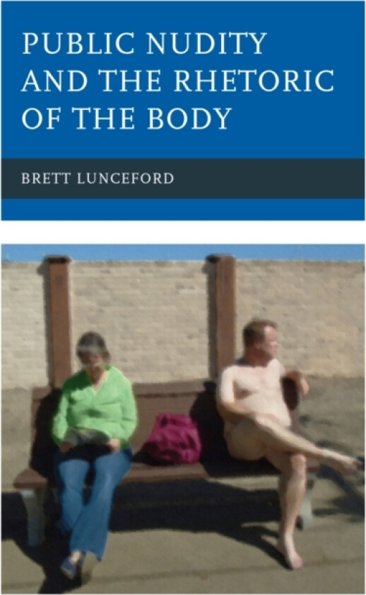 Public Nudity and the Rhetoric of the Body av Brett Lunceford (Hardcover)