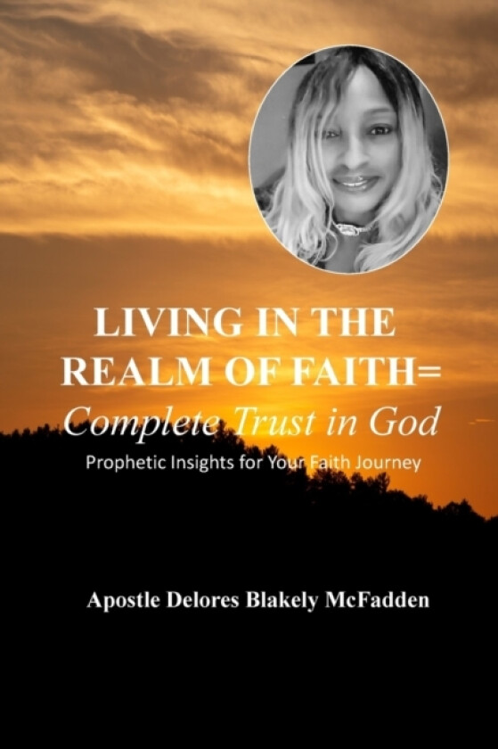 LIVING IN THE REALM OF FAITH = Complete Trust in God av Apostle Delores Blakely McFadden (Paperback)