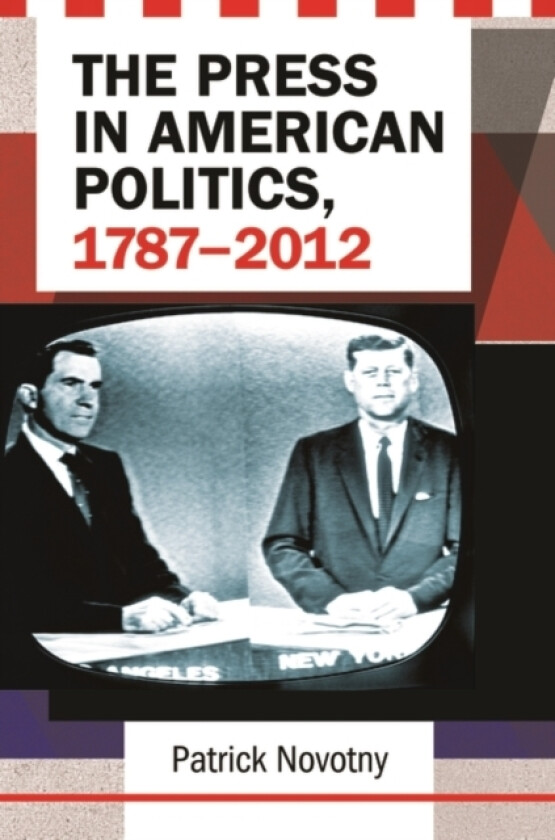 The Press in American Politics, 1787–2012 av Patrick Novotny (Hardcover)