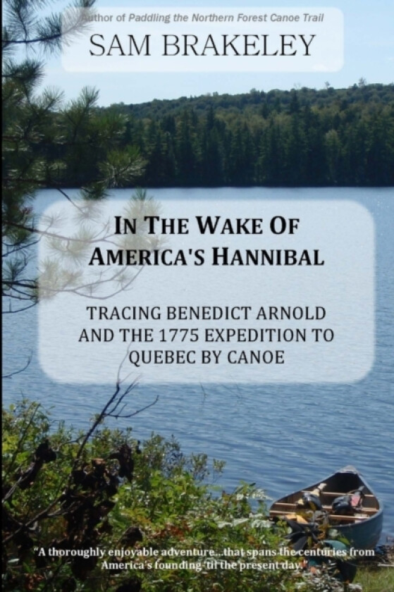 In the Wake of America's Hannibal: Tracing Benedict Arnold and the 1775 Expedition to Quebec by Canoe av Sam Brakeley (Paperback)