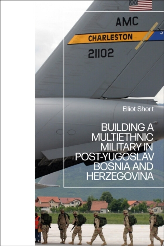 Building a Multiethnic Military in Post-Yugoslav Bosnia and Herzegovina av Elliot Short (Hardcover)