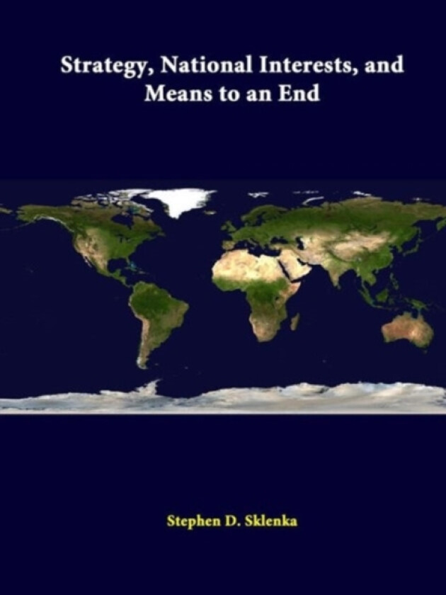 Strategy, National Interests, and Means to an End av Stephen D. Sklenka, Strategic Studies Institute (Paperback)