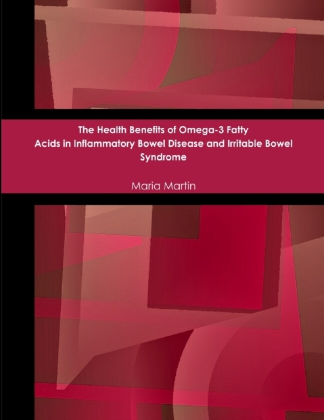 The Health Benefits of Omega-3 Fatty Acids in Inflammatory Bowel Disease and Irritable Bowel Syndrome av Maria Martin (Paperback)