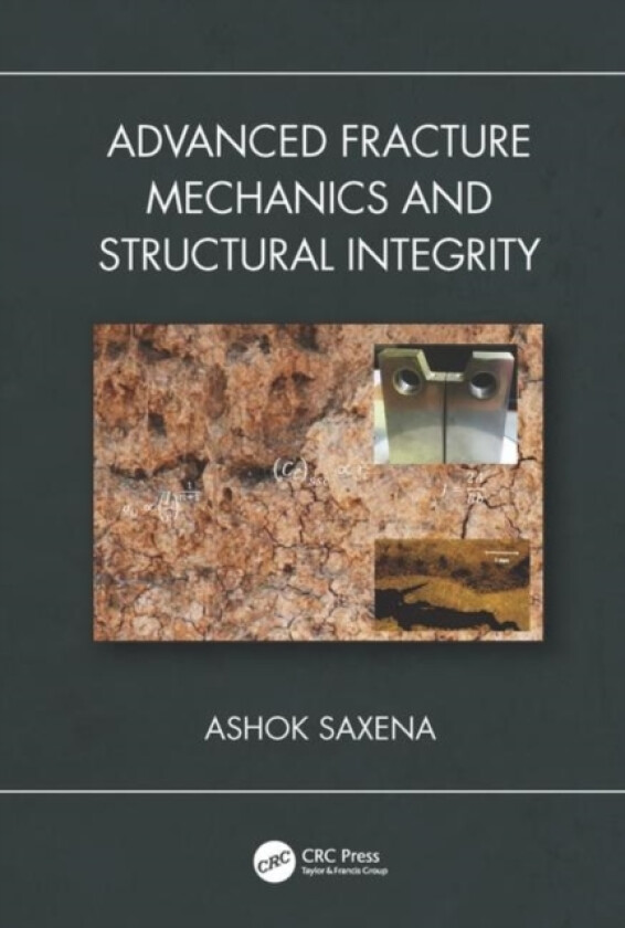 Advanced Fracture Mechanics and Structural Integrity av Ashok Saxena (Hardcover)