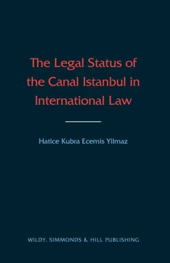 The Legal Status of the Canal Istanbul in International Law av Hatice Ecemis-Yilmaz