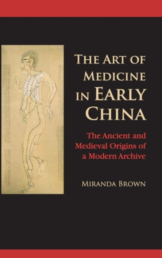 The Art of Medicine in Early China av Miranda Brown (Hardcover)