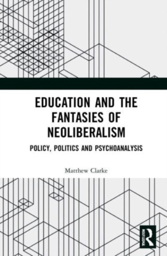 Education and the Fantasies of Neoliberalism av Matthew Clarke (Paperback)