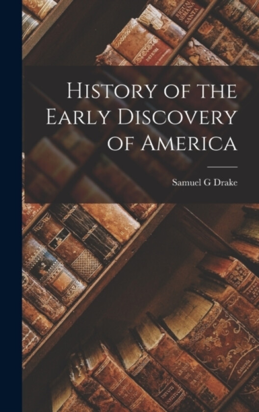 History of the Early Discovery of America av Samuel G Drake (Hardcover)