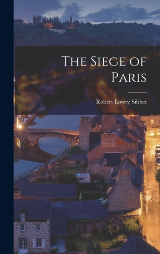 The Siege of Paris av Sibbet Robert Lowry (Hardcover)
