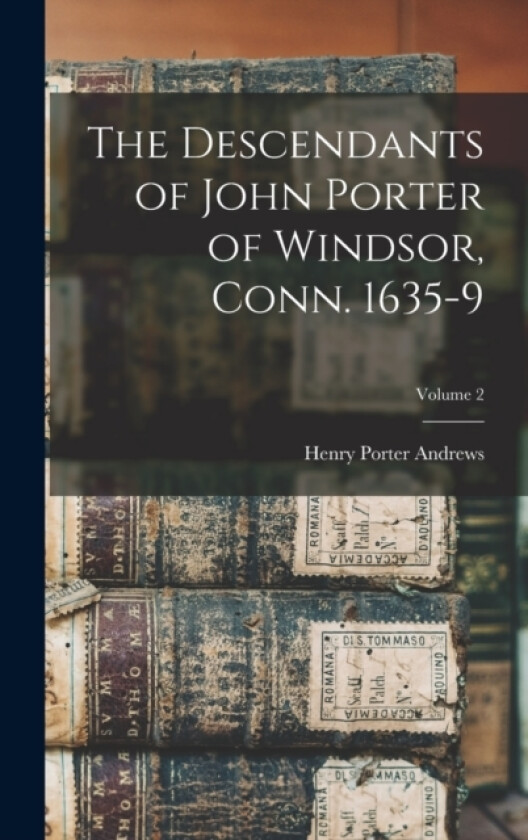 The Descendants of John Porter of Windsor, Conn. 1635-9; Volume 2 av Henry Porter Andrews (Hardcover)