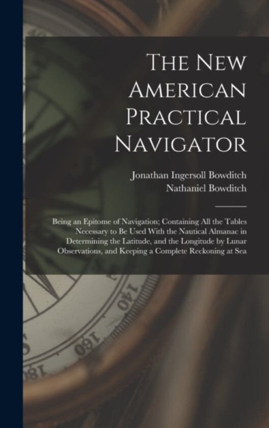 The New American Practical Navigator av Nathaniel Bowditch, Jonathan Ingersoll Bowditch (Hardcover)