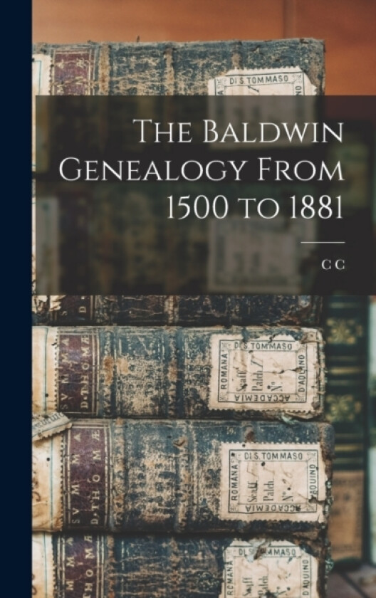 The Baldwin Genealogy From 1500 to 1881 av Charles Candee Baldwin (Hardcover)
