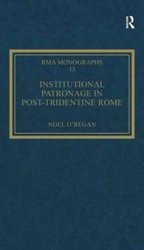 Institutional Patronage in Post-Tridentine Rome av Noel O'Regan (Hardcover)