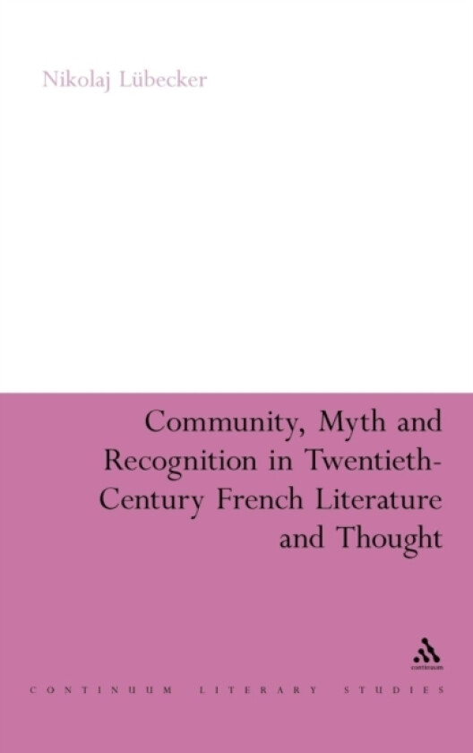 Community, Myth and Recognition in Twentieth-Century French Literature and Thought av Dr Nikolaj Lubecker (Hardcover)