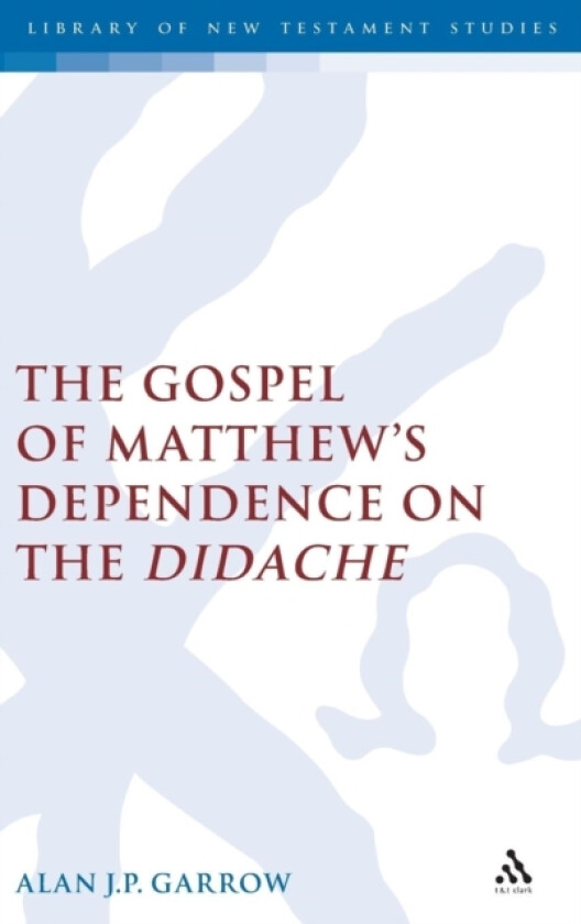 The Gospel of Matthew's Dependence on the Didache av Alan Garrow (Hardcover)