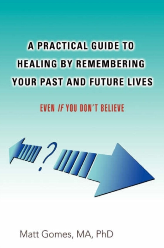 A Practical Guide to Healing by Remembering Your Past and Future Lives av Matt Gomes (Paperback)