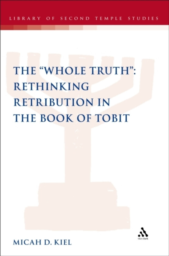The "Whole Truth": Rethinking Retribution in the Book of Tobit av Dr Micah D. Kiel (Hardcover)