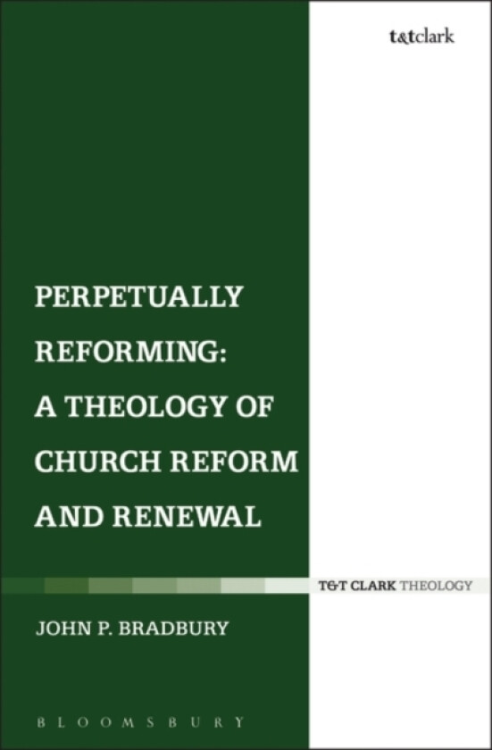 Perpetually Reforming: A Theology of Church Reform and Renewal av Dr John P. Bradbury (Hardcover)