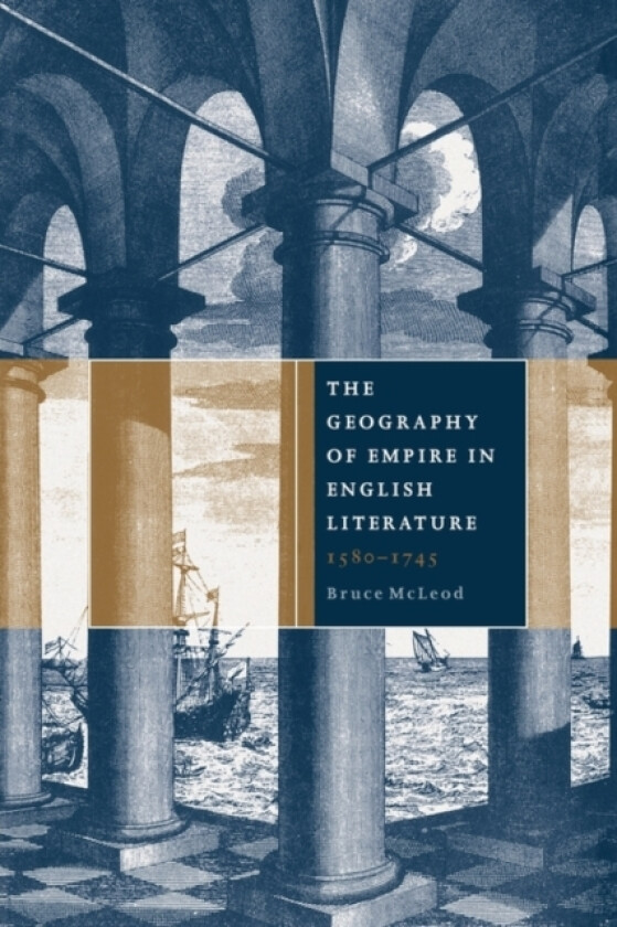The Geography of Empire in English Literature, 1580–1745 av Bruce McLeod (Paperback)