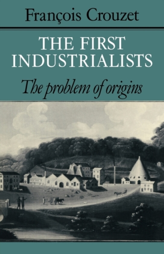 The First Industrialists av Francois Crouzet (Paperback)