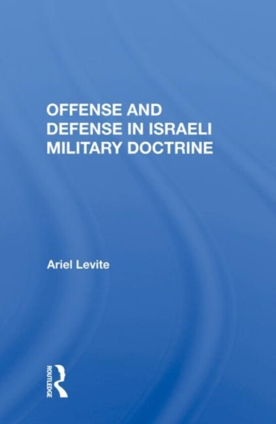 Offense and Defense in Israeli Military Doctrine av Ariel Levite (Hardcover)