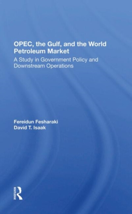 Opec, The Gulf, And The World Petroleum Market av Fereidun Fesharaki, David Isaak (Hardcover)