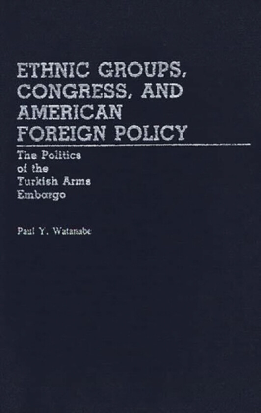 Ethnic Groups, Congress, and American Foreign Policy av Paul Y. Watanabe (Hardcover)