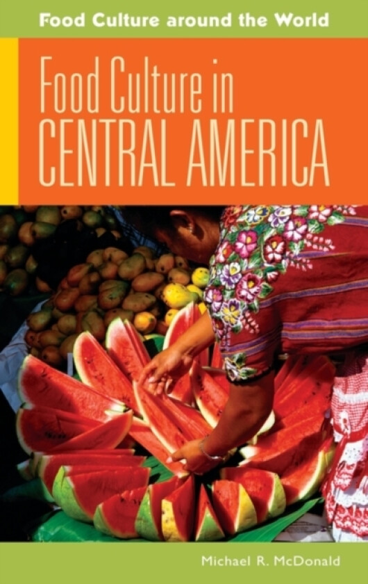 Food Culture in Central America av Michael R. McDonald (Hardcover)