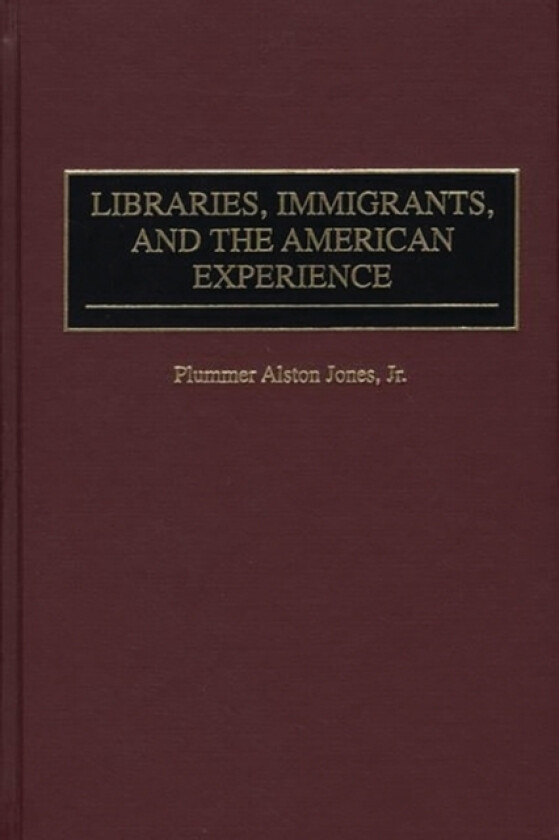 Libraries, Immigrants, and the American Experience av Plummer A. Jones (Hardcover)