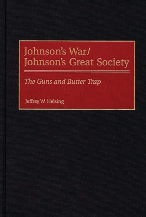 Johnson's War/Johnson's Great Society av Jeffrey W. Helsing (Hardcover)