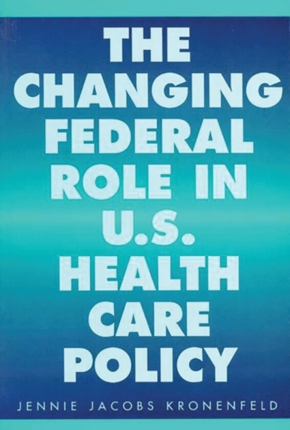The Changing Federal Role in U.S. Health Care Policy av Jennie Jacobs Kronenfeld (Hardcover)