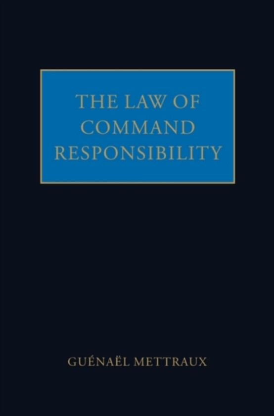 The Law of Command Responsibility av Guenael Formerly a legal assistant in the Chambers of the ICTY) Mettraux (Hardcover)